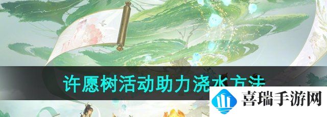 《王者荣耀》周年庆许愿树活动助力浇水方法